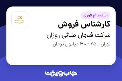  استخدام کارشناس فروش - خانم در شرکت فنجان طلائی روژان