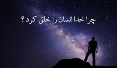  خدا چرا انسان را آفرید، وقتی هیچ نیازی نداشت؟