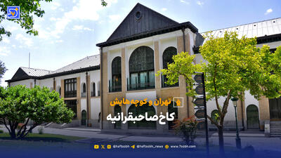  تهران و کوچه‌هایش - کاخ صاحبقرانیه