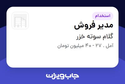  استخدام مدیر فروش در گلام سوته خزر