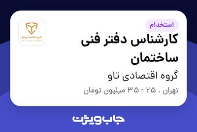  استخدام کارشناس دفتر فنی ساختمان در گروه اقتصادی تاو
