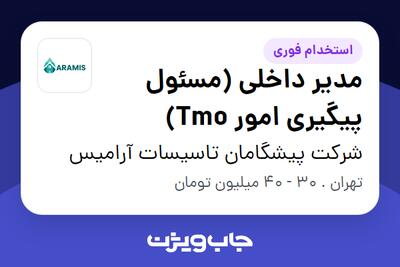  استخدام مدیر داخلی (مسئول پیگیری امور Tmo) در شرکت پیشگامان تاسیسات آرامیس