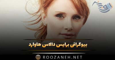  بیوگرافی برایس دالاس هاوارد؛ از زندگی خصوص و همسر تا فعالیت هایش