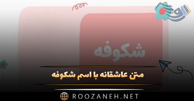  متن عاشقانه با اسم شکوفه 💚؛ جملات صمیمانه زیبا برای شکوفه جان