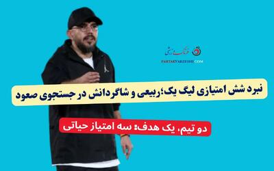 نبرد شش امتیازی لیگ یک؛ربیعی و شاگردانش در جستجوی صعود