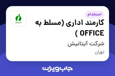  استخدام کارمند اداری (مسلط به OFFICE ) - آقا در شرکت آیتانیش