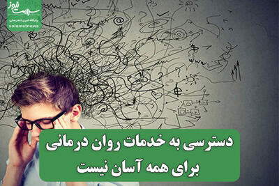  دسترسی به خدمات روان درمانی برای همه آسان نیست