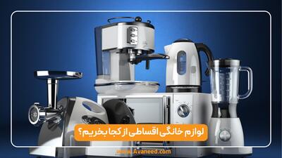 لوازم خانگی اقساطی از کجا بخریم؟