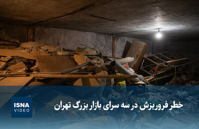  ویدیو/ خطر فروریزش در سه سرای بازار بزرگ تهران