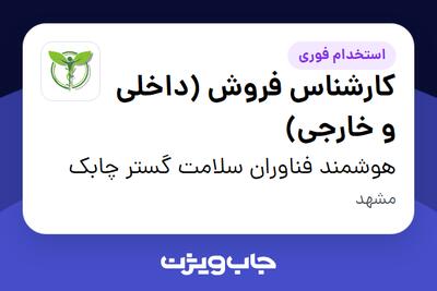 استخدام کارشناس فروش (داخلی و خارجی) - خانم در هوشمند فناوران سلامت گستر چابک