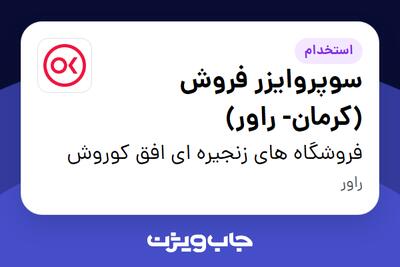  استخدام سوپروایزر فروش  (کرمان- راور) در فروشگاه های زنجیره ای افق کوروش