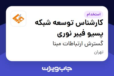 استخدام کارشناس توسعه شبکه پسیو فیبر نوری - آقا در گسترش ارتباطات مبنا