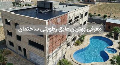  راهنمای انتخاب عایق رطوبتی مناسب برای ساختمان