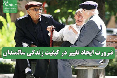  ضرورت ایجاد تغییر در کیفیت زندگی سالمندان