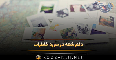  دلنوشته در مورد خاطرات / متن های احساسی، نوستالژی و غمگین درباره خاطرات گذشته