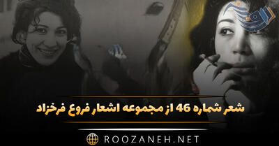  شعر شماره ۴۶ از مجموعه اشعار فروغ فرخزاد؛ هیچ جز حسرت نباشد کار من بخت بد ...