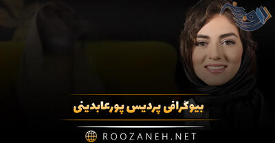  بیوگرافی پردیس پورعابدینی؛ زندگی شخصی، ازدواج، فعالیت ها و فیلم های او