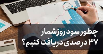 چطور سود روزشمار ۳۷ درصدی دریافت کنیم؟