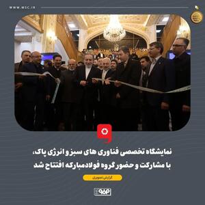  نمایشگاه تخصصی فناوری های سبز و انرژی پاک،با مشارکت و حضور گروه فولادمبارکه افتتاح شد