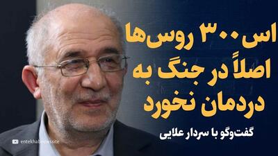 ویدیو: اس۳۰۰ روس‌ها اصلاً در جنگ به دردمان نخورد / گفت‌وگو با سردار حسین علایی