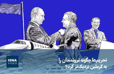  ویدیو/ تحریم‌ها چگونه ثروتمندان را به کرملین نزدیک‌تر کرد؟