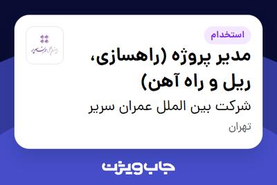  استخدام مدیر پروژه (راهسازی، ریل و راه آهن) - آقا در شرکت بین الملل عمران سریر