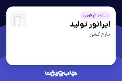  استخدام اپراتور تولید در سازمانی فعال در حوزه تولیدی / صنعتی