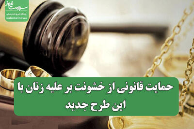  حمایت قانونی از خشونت بر علیه زنان با این طرح جدید