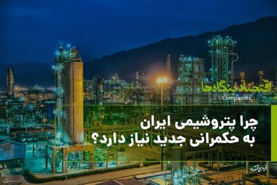 چرا پتروشیمی ایران به حکمرانی جدید نیاز دارد؟
