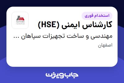 استخدام کارشناس ایمنی (HSE) - آقا در مهندسی و ساخت تجهیزات سپاهان مپنا