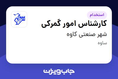  استخدام کارشناس امور گمرکی در شهر صنعتی کاوه