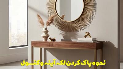 19 روش کاربردی برای پاک کردن لکه آینه و کنسول + نحوه تمیز کردن اصولی