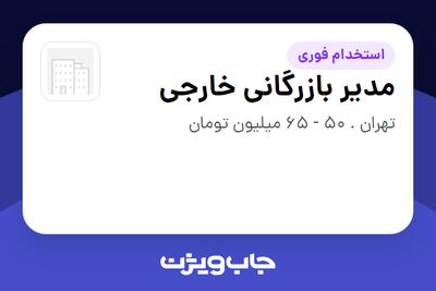  استخدام مدیر بازرگانی خارجی - آقا در سازمانی فعال در حوزه تولیدی / صنعتی