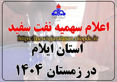  اعلام سهمیه نفت سفید بخش خانوار استان ایلام در زمستان ۱۴۰۴