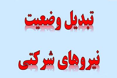 فوری ؛ آغاز گام اول تبدیل وضعیت نیروهای شرکتی ،