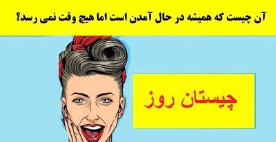  چیستان روز: آن چیست که همیشه در حال آمدن است اما هیچ وقت نمی رسد؟