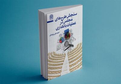 کتاب «سنجش طرح‌های مجلس در عملیات بانکداری» منتشر شد - تسنیم