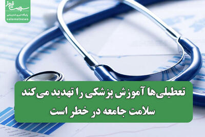 تعطیلی‌ها آموزش پزشکی را تهدید می‌کند/ سلامت جامعه در خطر است