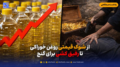  از شوک قیمتی روغن خوراکی تا رفیق‌کشی برای گنج