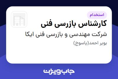  استخدام کارشناس بازرسی فنی در شرکت مهندسی و بازرسی فنی ایکا