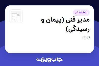  استخدام مدیر فنی (پیمان و رسیدگی) - آقا در سازمانی فعال در حوزه شرکت های خدماتی / پیمانکاران