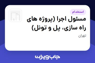  استخدام مسئول اجرا (پروژه های راه سازی، پل و تونل) - آقا در سازمانی فعال در حوزه شرکت های خدماتی / پیمانکاران