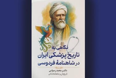 کتاب «نگاهی به تاریخ پزشکی ایران در شاهنامه فردوسی» منتشر شد