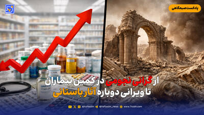  از گرانی نجومی در کمین بیماران تا ویرانی دوباره آثار باستانی