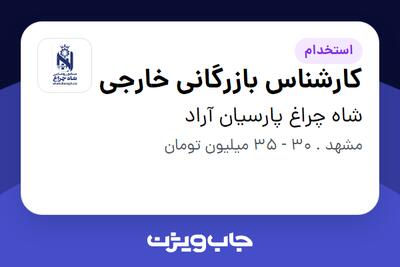  استخدام کارشناس بازرگانی خارجی در شاه چراغ پارسیان آراد