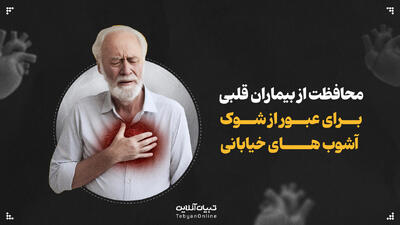  محافظت از بیماران قلبی برای عبور از شوک آشوب‌های خیابانی