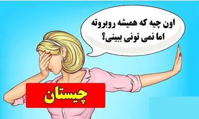  چیستان روز: اون چیه که همیشه روبروته اما نمی تونی ببینی؟