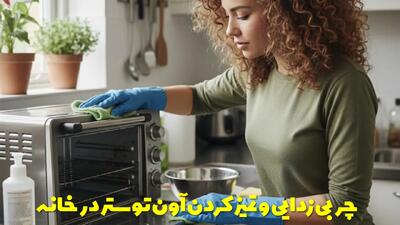  چربی زدایی و تمیز کردن آون توستر مثل روز اول در خانه