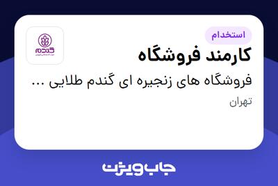  استخدام کارمند فروشگاه در فروشگاه های زنجیره ای گندم طلایی کوروش