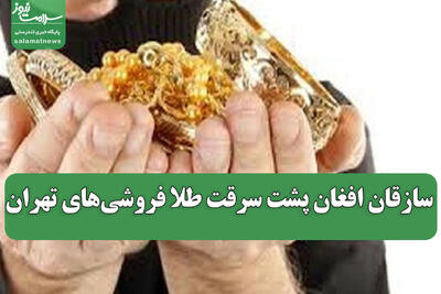 سازقان افغان پشت سرقت طلا فروشی‌های تهران